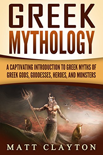 Greek Mythology: A Captivating Introduction to Greek Myths of Greek Gods, Goddesses, Heroes, and Mon by Matt Clayton