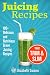 Juicing Recipes: 100+ Delicious And Nutritious Green Juicing Recipes That Trim And Slim by Liz Swann Miller, A.K. Kennedy