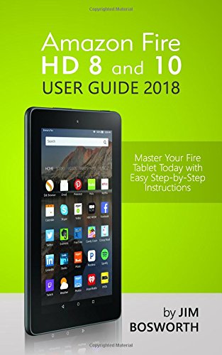 Amazon Fire HD 8 and 10 User Guide 2018: Master Your Fire Tablet Today with Easy Step-by-Step Instructions