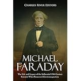 Michael Faraday: The Life and Legacy of the Influential 19th Century Scientist Who Pioneered Electromagnetism