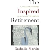The Inspired Retirement: Purpose and Passion in Your Next Adventure