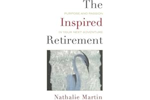 The Inspired Retirement: Purpose and Passion in Your Next Adventure