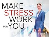 How to Make Stress Work for You