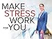How to Make Stress Work for You