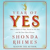 Year of Yes: How to Dance It Out, Stand in the Sun and Be Your Own Person by 