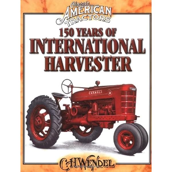 150 Years of International Harvester: Wendel, C.H.: 9780873499286