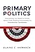 Primary Politics: Everything You Need to Know about How America Nominates Its Presidential Candidates