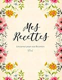 Mes recettes: Un carnet unique pour vos recettes préférées-motif Floral (French Edition) by 