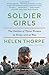 Soldier Girls: The Battles of Three Women at Home and at War by Helen Thorpe