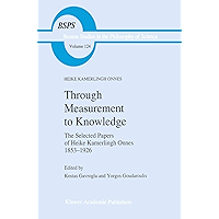 Through Measurement to Knowledge: The Selected Papers of Heike Kamerlingh Onnes 1853–1926 (Boston Studies in the… book cover Through Measurement to Knowledge: The Selected Papers of Heike Kamerlingh Onnes 1853–1926 (Boston Studies in the… book cover