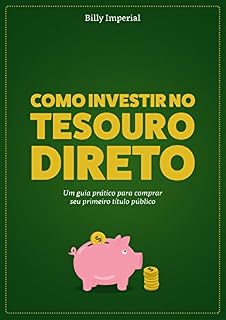 Livro Como Investir no Tesouro Direto: Um Guia Prático Para Comprar Seu Primeiro Título Público