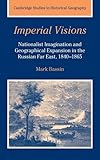 Imperial Visions: Nationalist Imagination and Geographical Expansion in the Russian Far East, 1840-1 by Mark Bassin