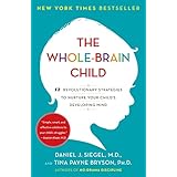 The Whole-Brain Child: 12 Revolutionary Strategies to Nurture Your Child's Developing Mind