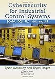 Cybersecurity for Industrial Control Systems: SCADA, DCS, PLC, HMI, and SIS