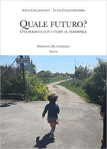 Amazon.it: Quale futuro? Una società con i tempi al femminile - Colaiacovo, Anna, Collevecchio, Luigi - Libri