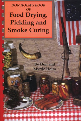 Don Holm's Book of Food Drying, Pickling and Smoke Curing Don Holm's Book of Food Drying, Pickling and Smoke Curing
