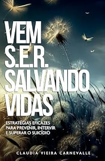Livro Vem S.E.R Salvando Vidas: Estratégias eficazes para prevenir, intervir e superar o suicídio