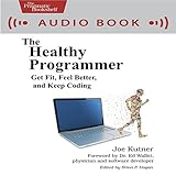 The Healthy Programmer: Get Fit, Feel Better, and Keep Coding by 