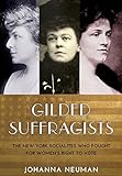 Johanna Neuman, "Gilded Suffragists: The New York Socialites Who Fought for Women's Right to Vote" (NYU Press, 2017)