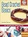 Bead Crochet Basics: 22 Jewelry Projects by 