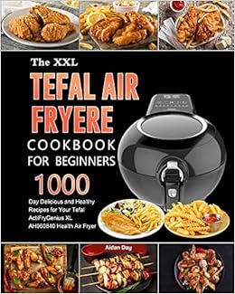 The UK Tefal Air Fryer Cookbook For Beginners: 1000-Day Delicious and
