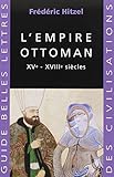 L'Empire Ottoman: Xve - Xviiie Siecles (Guides Belles Lettres Des Civilisations) (French Edition) by Frederic Hitzel