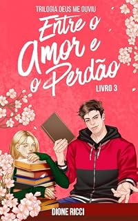 Livro Entre o Amor e o Perdão (Deus Me Ouviu Livro 3)