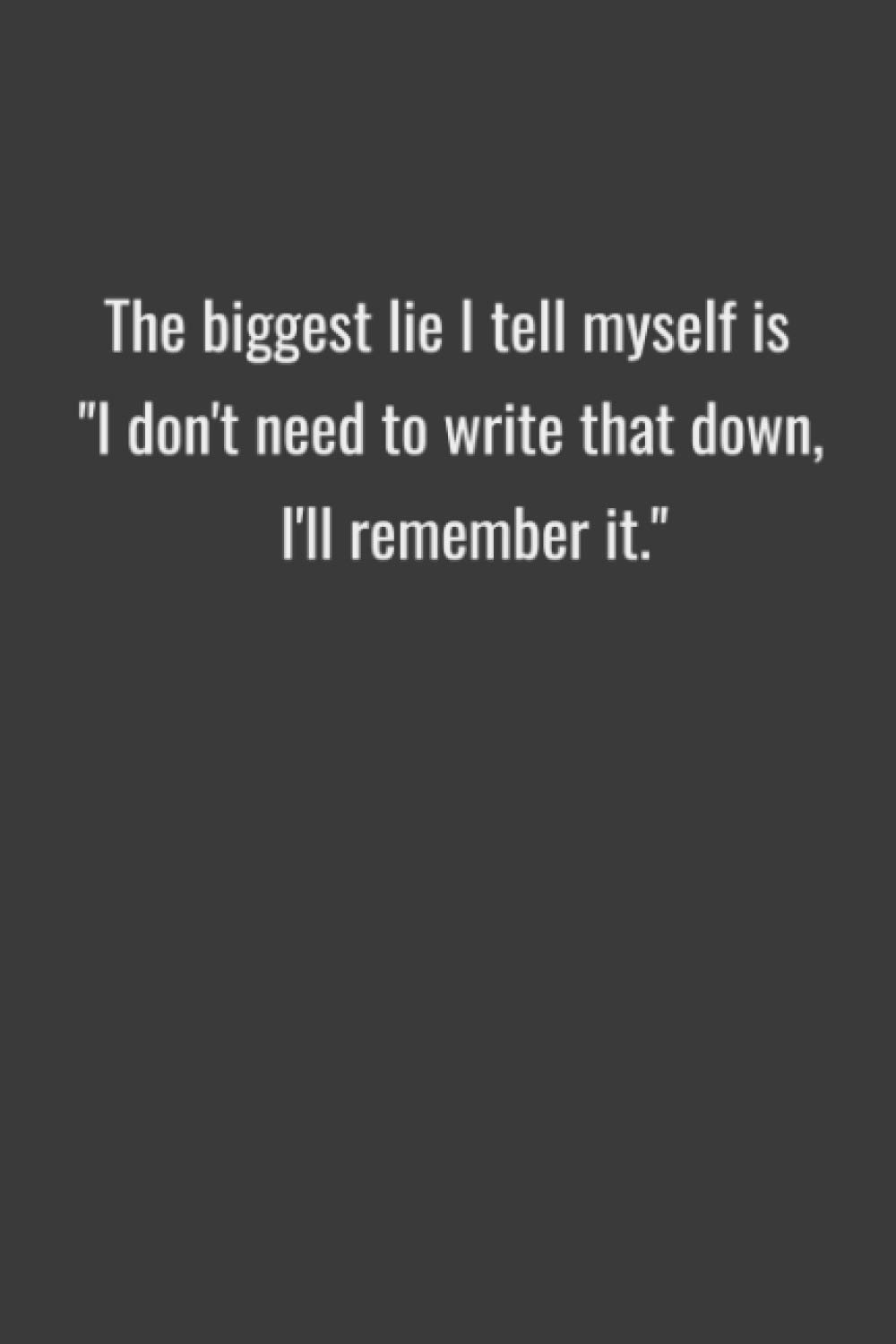 Notebook: I don't need to write that down, I'll remember it - College Ruled 120 White Pages - Small 6 x 9 inch