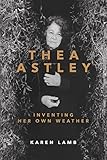 Thea Astley: Inventing Her Own Weather by 