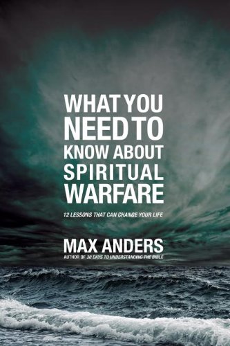 What You Need to Know About Spiritual Warfare: 12 Lessons That Can Change Your Life