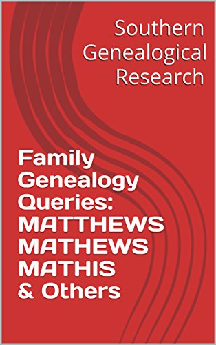 EBOOK Family Genealogy Queries: MATTHEWS MATHEWS MATHIS & Others (Southern Genealogical Research) Z.I.P