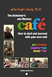 The Alzheimer's and Memory Café: How to Start and Succeed with Your Own Café by