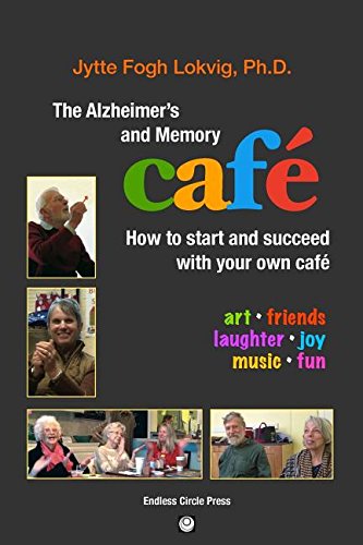 The Alzheimer's and Memory Café: How to Start and Succeed with Your Own Café by Phd Jytte Fogh Lokvig