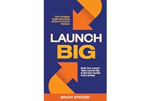 Launch Big: The Complete Digital Marketing Guide for Church Planters: Build Your Launch Team, Launch Big, And Get New Guests Every Sunday