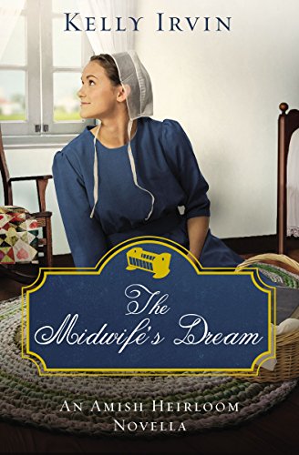 The Midwife's Dream: An Amish Heirloom Novella by Kelly Irvin