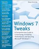 Windows 7 Tweaks: A Comprehensive Guide on Customizing, Increasing Performance, and Securing Microsoft Windows 7