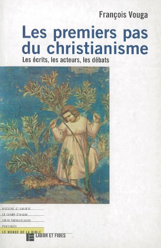 Les Premiers Pas du Christianisme : Les Ecrits, les acteurs, les débats by François Vouga