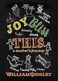 Joy Bliss This: A Teacher's Journey by William Quigley, Janet Angelo