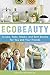 EcoBeauty: Scrubs, Rubs, Masks, Rinses, and Bath Bombs for You and Your Friends