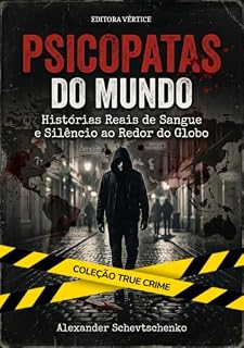 Livro Psicopatas do Mundo: Histórias Reais de Sangue e Silêncio ao Redor do Globo (True Crime Internacional)
