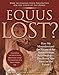 Equus Lost?: How We Misunderstand the Nature of the Horse-Human Relationship―Plus Brave New Ideas for the Future