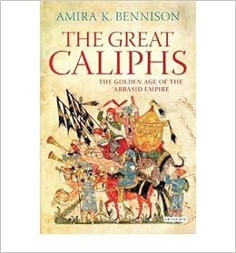 The Great Caliphs The Golden Age Of The Abbasid Empire Paperback Common By Author Amira K Bennison 0884761571104 Amazon Com Books