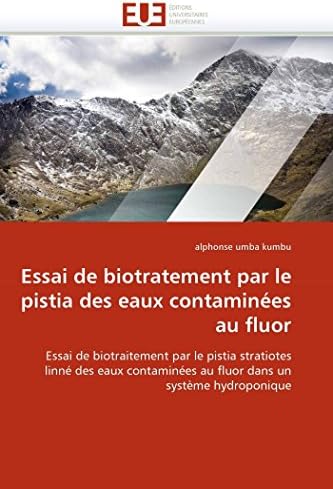 Essai de biotratement par le pistia des eaux contaminées au fluor: Essai de biotraitement par le pistia stratiotes linné des eaux contaminées au fluor ... (Omn.Univ.Europ.) (French Edition)