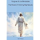 Forgiven & Unoffendable: The Power of Walking Righteously