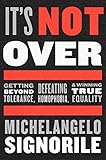 It's Not Over: Getting Beyond Tolerance, Defeating Homophobia, and Winning True Equality