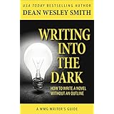 Writing into the Dark: How to Write a Novel without an Outline (WMG Writer's Guides Book 9)