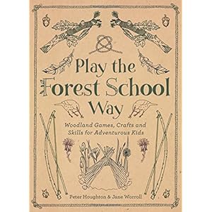 Play The Forest School Way: Woodland Games and Crafts for Adventurous Kids