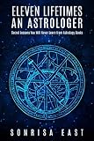 Eleven Lifetimes an Astrologer: Secret Lessons You Will Never Learn from Astrology Books by Sonrisa East