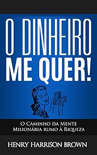 Livro O Dinheiro Me Quer!: O Caminho da Mente Milionária rumo à Riqueza