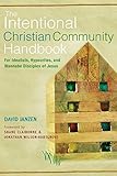 The Intentional Christian Community Handbook: For Idealists, Hypocrites, and Wannabe Disciples of Jesus by 